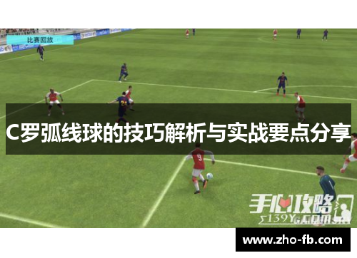 C罗弧线球的技巧解析与实战要点分享