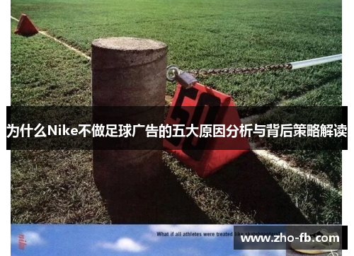 为什么Nike不做足球广告的五大原因分析与背后策略解读 为什么Nike不做足球广告的五大原因分析与背后策略解读