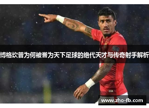 博格坎普为何被誉为天下足球的绝代天才与传奇射手解析