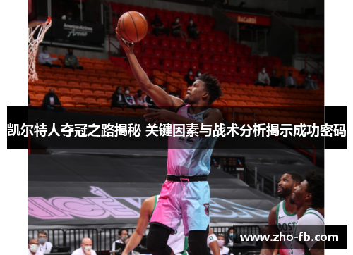 凯尔特人夺冠之路揭秘 关键因素与战术分析揭示成功密码