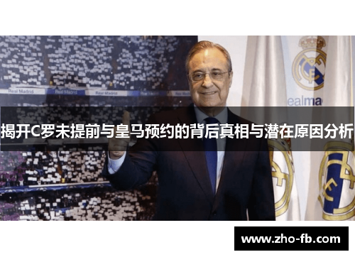揭开C罗未提前与皇马预约的背后真相与潜在原因分析