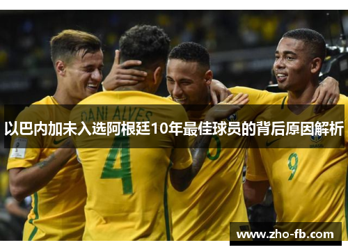 以巴内加未入选阿根廷10年最佳球员的背后原因解析 以巴内加未入选阿根廷10年最佳球员的背后原因解析