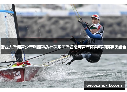 诺亚大洋洲青少年帆船挑战杯探索海洋冒险与青年体育精神的完美结合 诺亚大洋洲青少年帆船挑战杯探索海洋冒险与青年体育精神的完美结合