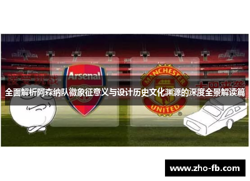 全面解析阿森纳队徽象征意义与设计历史文化渊源的深度全景解读篇