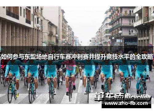 如何参与东盟场地自行车赛冲刺赛并提升竞技水平的全攻略