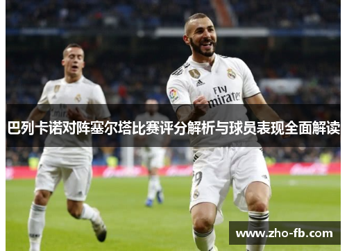 巴列卡诺对阵塞尔塔比赛评分解析与球员表现全面解读