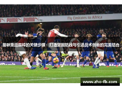 曼联重返巅峰的关键步骤：打造坚固防线与引进战术创新的完美结合