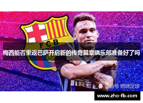 梅西能否重返巴萨开启新的传奇篇章俱乐部准备好了吗 梅西能否重返巴萨开启新的传奇篇章俱乐部准备好了吗
