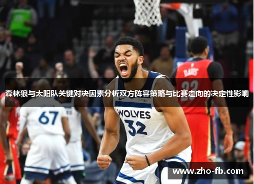 森林狼与太阳队关键对决因素分析双方阵容策略与比赛走向的决定性影响