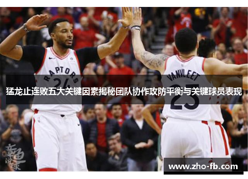 猛龙止连败五大关键因素揭秘团队协作攻防平衡与关键球员表现