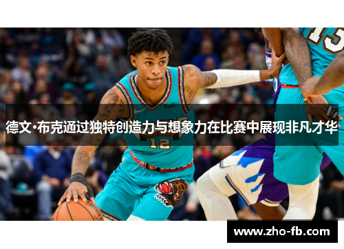 德文·布克通过独特创造力与想象力在比赛中展现非凡才华