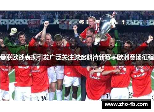 曼联欧战表现引发广泛关注球迷期待新赛季欧洲赛场征程