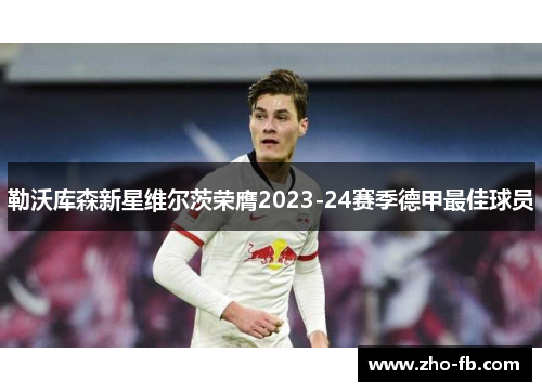 勒沃库森新星维尔茨荣膺2023-24赛季德甲最佳球员 勒沃库森新星维尔茨荣膺2023-24赛季德甲最佳球员