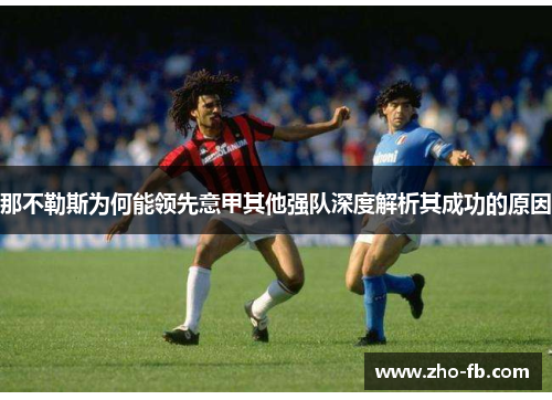 那不勒斯为何能领先意甲其他强队深度解析其成功的原因