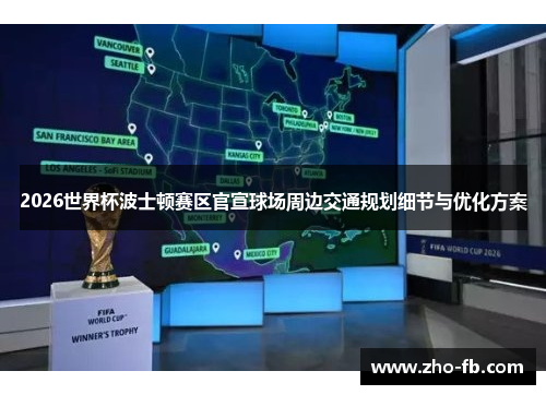 2026世界杯波士顿赛区官宣球场周边交通规划细节与优化方案 2026世界杯波士顿赛区官宣球场周边交通规划细节与优化方案