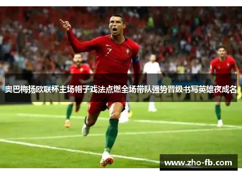 奥巴梅扬欧联杯主场帽子戏法点燃全场带队强势晋级书写英雄夜成名 奥巴梅扬欧联杯主场帽子戏法点燃全场带队强势晋级书写英雄夜成名